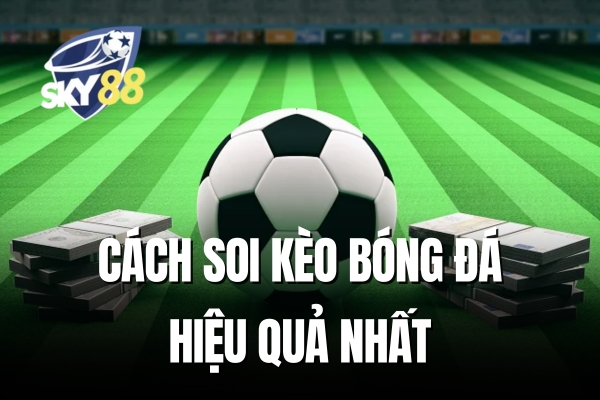 Cách soi kèo bóng đá hiệu quả nhất